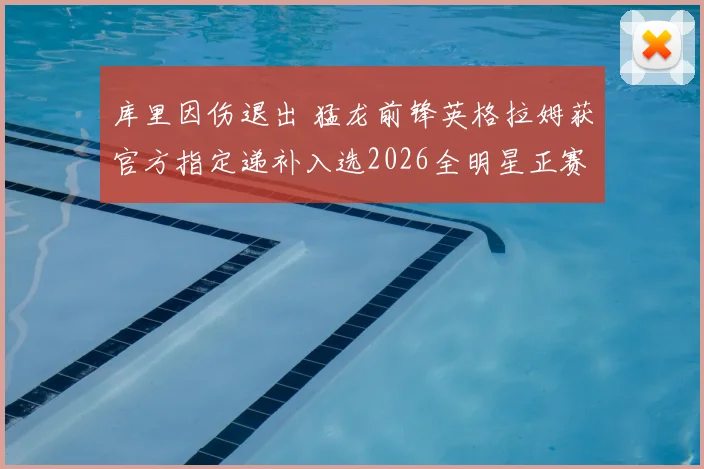 库里因伤退出 猛龙前锋英格拉姆获官方指定递补入选2026全明星正赛