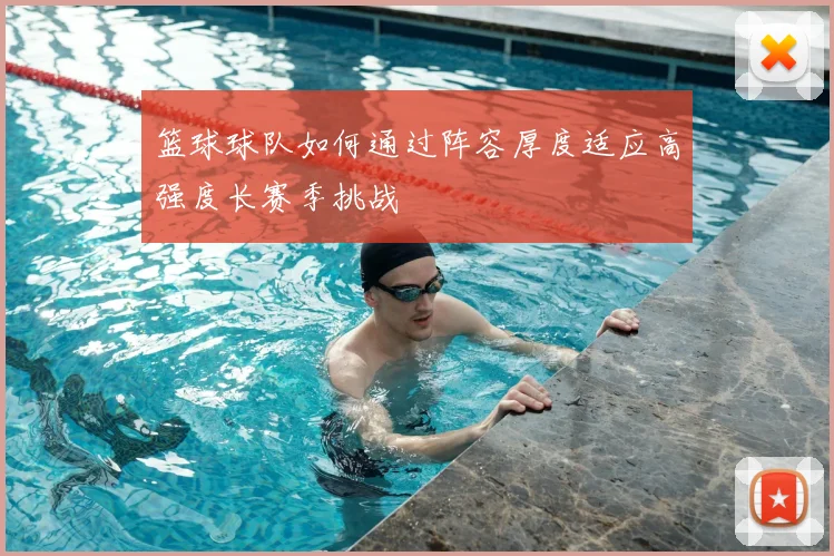 篮球球队如何通过阵容厚度适应高强度长赛季挑战