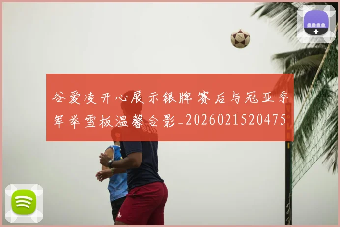 谷爱凌开心展示银牌 赛后与冠亚季军举雪板温馨合影_20260215204757