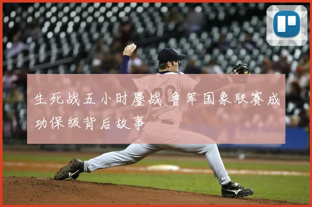 生死战五小时鏖战 鲁军国象联赛成功保级背后故事